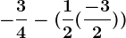 -\frac34-(\frac12+(\frac-32))