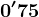 0'75