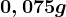 0,075g