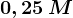 0,25\: M
