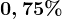 0,75%