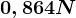 0,864N