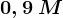0,9\: M