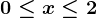 0 \leq x \leq 2