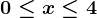 0 \leq x \leq 4