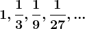 1, \frac13, \frac19, \frac127, ...