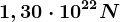 1,30\cdot 10^22N