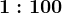 1:100