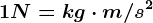 1 N = kg\cdot m/s^2