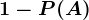 1-P(A)