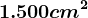 1.500 cm^2