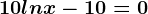 10lnx-10=0