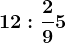 12 : \frac29+5