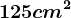 125 cm^2