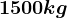 1500 kg