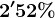 2'52%