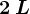 2\: L