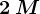 2\: M