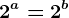 2^a = 2^b