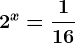 2^x=\frac116