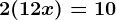 2 ( 1 + 2x) = 10