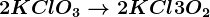 2 KClO3--> 2KCl +3O2
