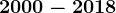2000 - 2018