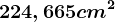 224,665 cm^2