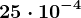 25 \cdot10^-4