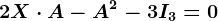 2X\cdot A - A^2-3I3 = 0