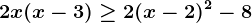 2x(x-3)\geq 2(x-2)^2-8