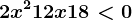 2x^2+12x+18< 0