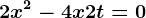 2x^2 - 4x +2t = 0