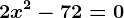 2x^2-72=0