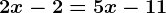 2x-2=5x-11