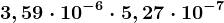 3,59\cdot 10^-6 \cdot 5,27\cdot 10^-7