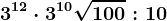 3^12\cdot 3^10+\sqrt100:10