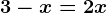 3-x=2x