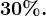 30%.