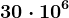 30 \cdot 10^6