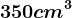 350 cm^3