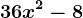 36 x^2-8