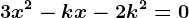 3x^2-kx-2k^2=0