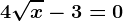 4\sqrtx-3=0