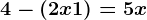 4 - ( 2x + 1) = 5x