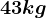 43 kg