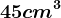 45 cm^3