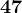 47