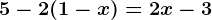 5 - 2(1-x)= 2x -3