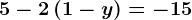 5 - 2 \left ( 1-y \right )=-15